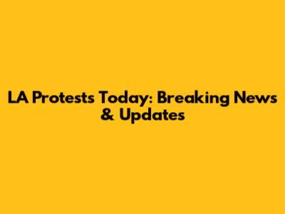 LA Protests Today: Breaking News & Updates