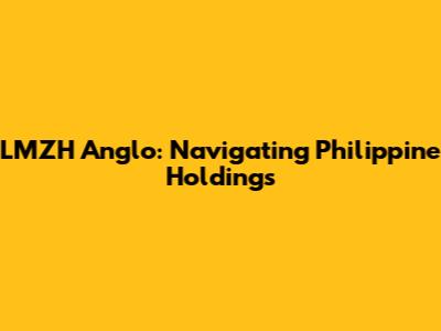 LMZH Anglo: Navigating Philippine Holdings