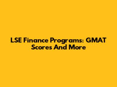 LSE Finance Programs: GMAT Scores And More