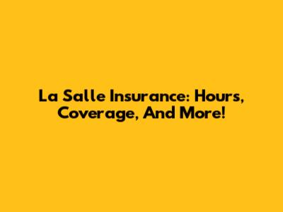 La Salle Insurance: Hours, Coverage, And More!