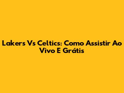 Lakers Vs Celtics: Como Assistir Ao Vivo E Grátis