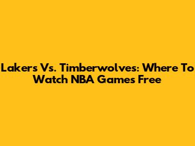 Lakers Vs. Timberwolves: Where To Watch NBA Games Free