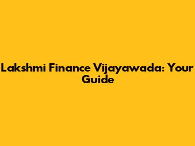 Lakshmi Finance Vijayawada: Your Guide
