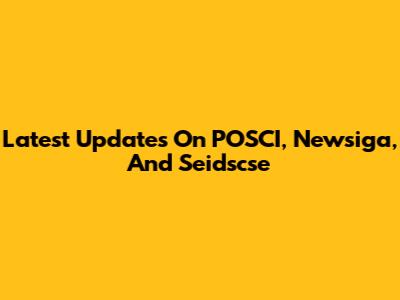 Latest Updates On POSCI, Newsiga, And Seidscse