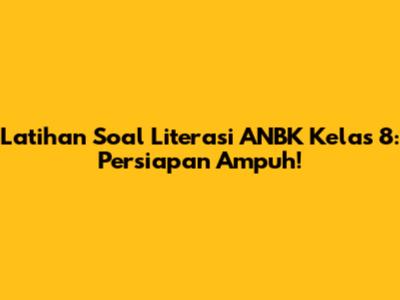 Latihan Soal Literasi ANBK Kelas 8: Persiapan Ampuh!