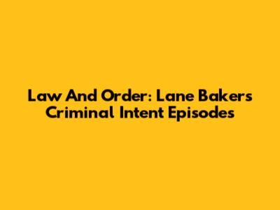 Law And Order: Lane Baker's Criminal Intent Episodes