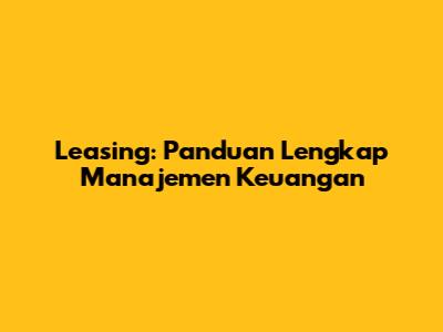 Leasing: Panduan Lengkap Manajemen Keuangan