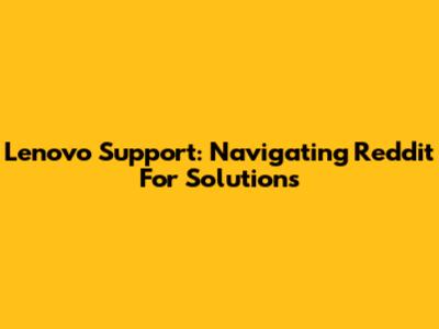 Lenovo Support: Navigating Reddit For Solutions