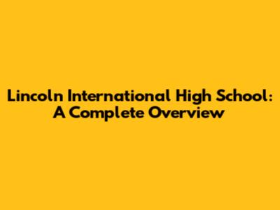 Lincoln International High School: A Complete Overview