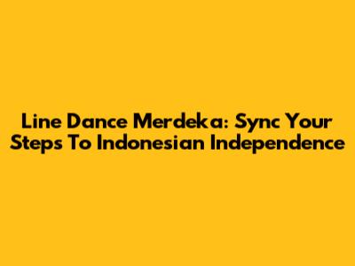 Line Dance Merdeka: Sync Your Steps To Indonesian Independence