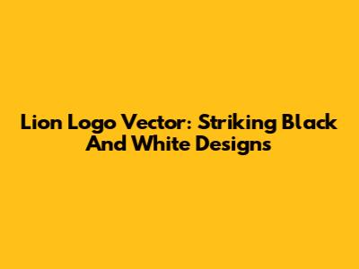 Lion Logo Vector: Striking Black And White Designs