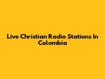 Live Christian Radio Stations In Colombia