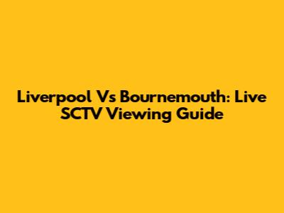 Liverpool Vs Bournemouth: Live SCTV Viewing Guide