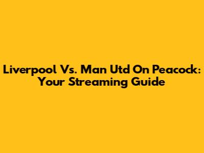 Liverpool Vs. Man Utd On Peacock: Your Streaming Guide