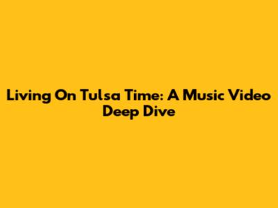 Living On Tulsa Time: A Music Video Deep Dive