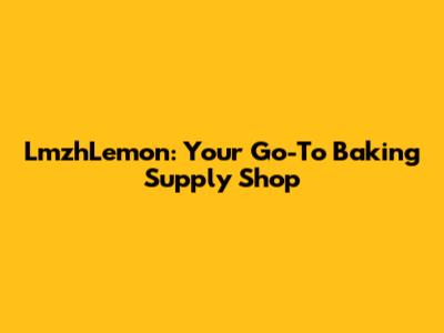 LmzhLemon: Your Go-To Baking Supply Shop