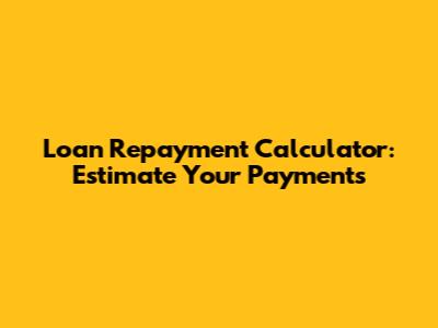Loan Repayment Calculator: Estimate Your Payments