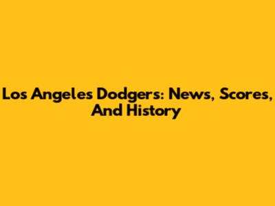 Los Angeles Dodgers: News, Scores, And History