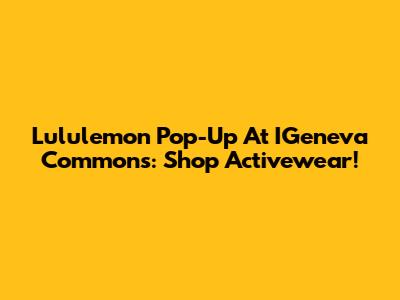 Lululemon Pop-Up At IGeneva Commons: Shop Activewear!