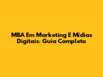 MBA Em Marketing E Mídias Digitais: Guia Completo