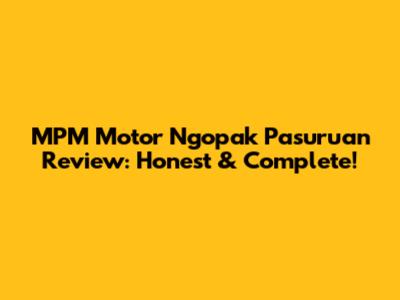 MPM Motor Ngopak Pasuruan Review: Honest & Complete!
