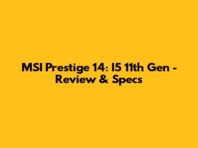 MSI Prestige 14: I5 11th Gen - Review & Specs