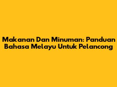 Makanan Dan Minuman: Panduan Bahasa Melayu Untuk Pelancong