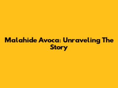 Malahide Avoca: Unraveling The Story