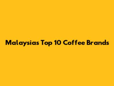 Malaysia's Top 10 Coffee Brands
