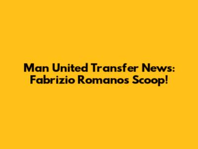 Man United Transfer News: Fabrizio Romano's Scoop!