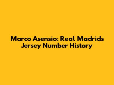 Marco Asensio: Real Madrid's Jersey Number History