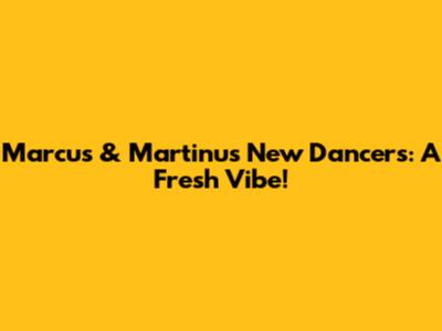 Marcus & Martinus' New Dancers: A Fresh Vibe!