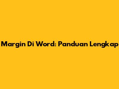 Margin Di Word: Panduan Lengkap