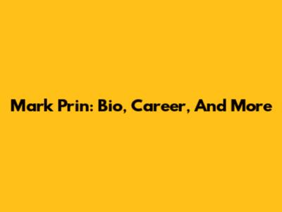 Mark Prin: Bio, Career, And More