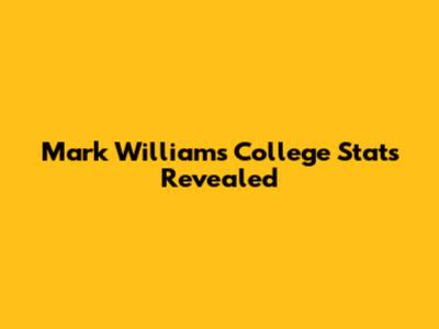 Mark Williams College Stats Revealed