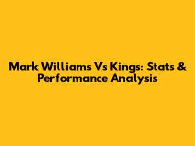 Mark Williams Vs Kings: Stats & Performance Analysis