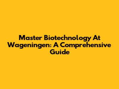 Master Biotechnology At Wageningen: A Comprehensive Guide