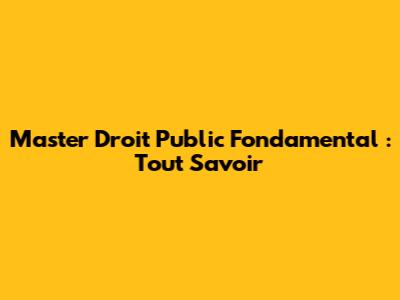 Master Droit Public Fondamental : Tout Savoir