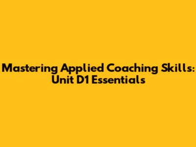 Mastering Applied Coaching Skills: Unit D1 Essentials