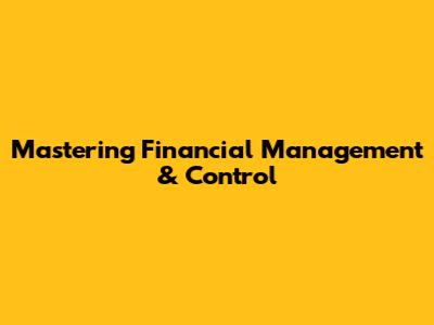 Mastering Financial Management & Control