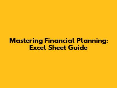 Mastering Financial Planning: Excel Sheet Guide