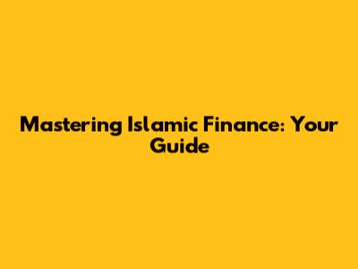 Mastering Islamic Finance: Your Guide