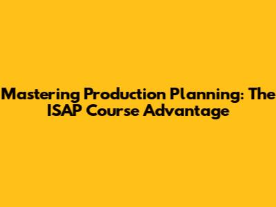 Mastering Production Planning: The ISAP Course Advantage