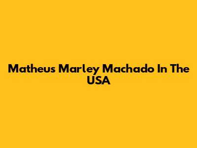 Matheus Marley Machado In The USA