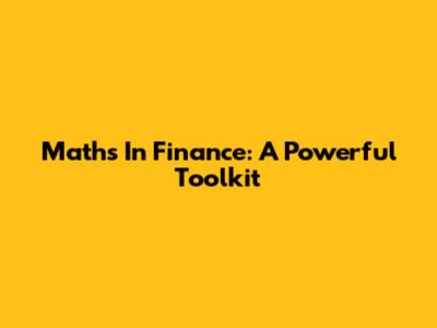 Maths In Finance: A Powerful Toolkit