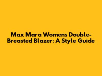 Max Mara Women's Double-Breasted Blazer: A Style Guide