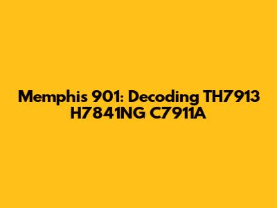 Memphis 901: Decoding TH7913 H7841NG C7911A