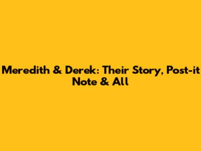 Meredith & Derek: Their Story, Post-it Note & All