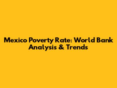 Mexico Poverty Rate: World Bank Analysis & Trends