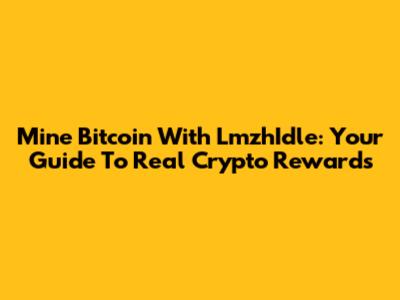 Mine Bitcoin With LmzhIdle: Your Guide To Real Crypto Rewards